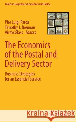 The Economics of the Postal and Delivery Sector: Business Strategies for an Essential Service Pier Luigi Parcu Timothy J. Brennan Victor Glass 9783030826918 Springer
