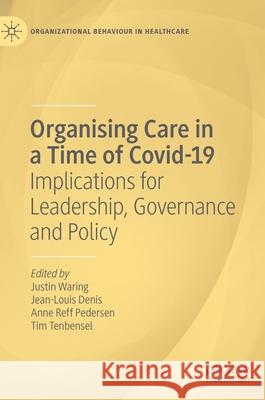 Organising Care in a Time of Covid-19: Implications for Leadership, Governance and Policy Justin Waring Jean-Louis Denis Anne Ref 9783030826956 Palgrave MacMillan