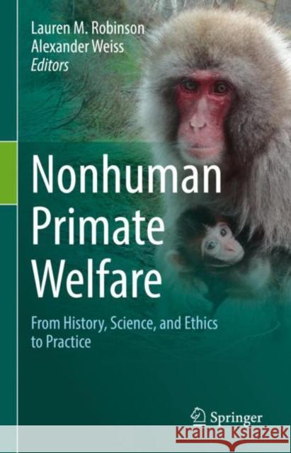 Nonhuman Primate Welfare: From History, Science, and Ethics to Practice Lauren M. Robinson Alexander Weiss 9783030827076