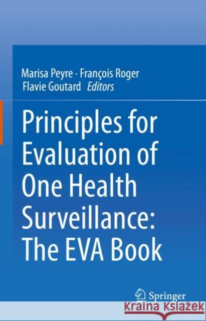 Principles for Evaluation of One Health Surveillance: The Eva Book Marisa Peyre Fran 9783030827267