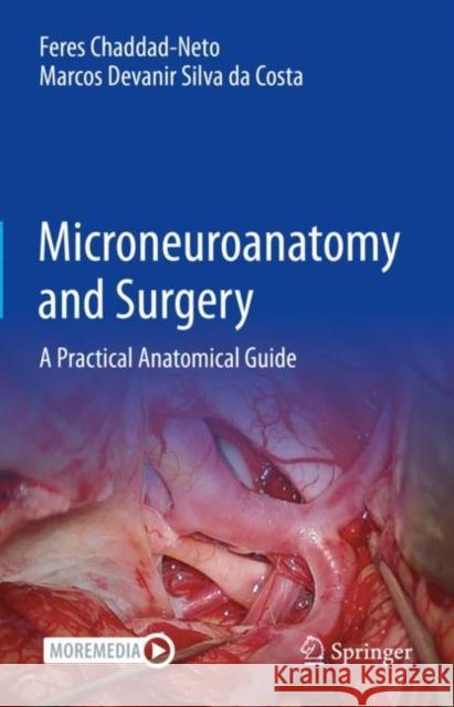 Microneuroanatomy and Surgery: A Practical Anatomical Guide Feres Chaddad-Neto Marcos Devanir Silv 9783030827465 Springer