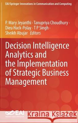Decision Intelligence Analytics and the Implementation of Strategic Business Management P. Mary Jeyanthi Tanupriya Choudhury Dieu Hack-Polay 9783030827625