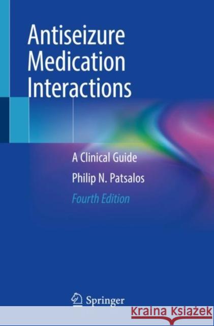 Antiseizure Medication Interactions: A Clinical Guide Philip N. Patsalos 9783030827892 Springer