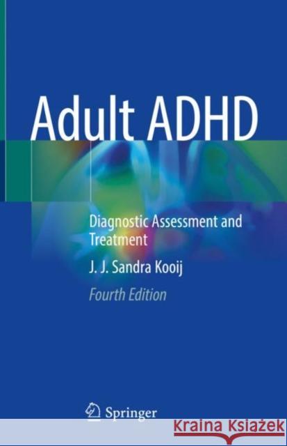 Adult ADHD: Diagnostic Assessment and Treatment J. J. Sandra Kooij 9783030828110