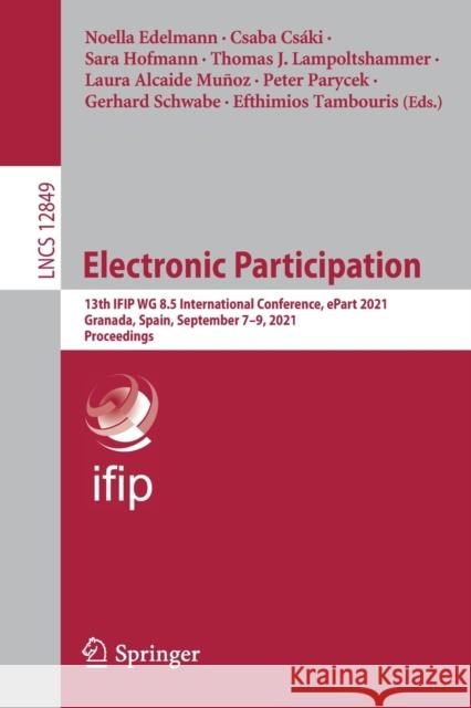 Electronic Participation: 13th Ifip Wg 8.5 International Conference, Epart 2021, Granada, Spain, September 7-9, 2021, Proceedings Noella Edelmann Csaba Cs 9783030828233