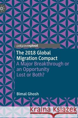 The 2018 Global Migration Compact: A Major Breakthrough or an Opportunity Lost or Both? Ghosh, Bimal 9783030828622