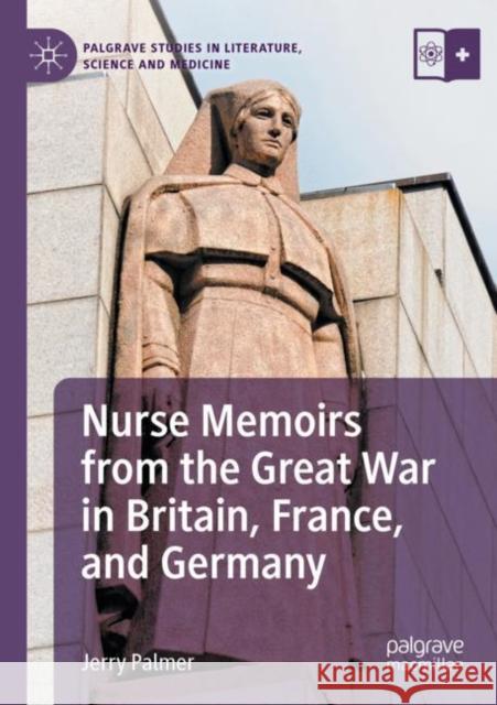 Nurse Memoirs from the Great War in Britain, France, and Germany Jerry Palmer 9783030828776 Springer International Publishing