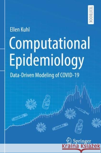 Computational Epidemiology: Data-Driven Modeling of Covid-19 Kuhl, Ellen 9783030828929 Springer International Publishing