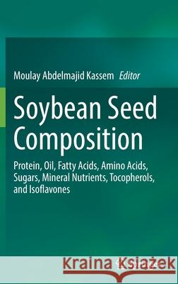 Soybean Seed Composition: Protein, Oil, Fatty Acids, Amino Acids, Sugars, Mineral Nutrients, Tocopherols, and Isoflavones Kassem, Moulay Abdelmajid 9783030829056