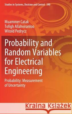 Probability and Random Variables for Electrical Engineering: Probability: Measurement of Uncertainty Muammer Catak Tofigh Allahviranloo Witold Pedrycz 9783030829216 Springer