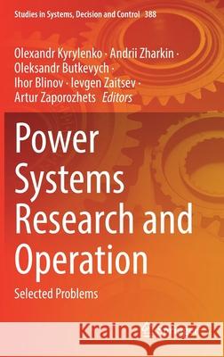 Power Systems Research and Operation: Selected Problems Olexander Kyrylenko Andrii Zharkin Oleksandr Butkevych 9783030829254