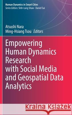 Empowering Human Dynamics Research with Social Media and Geospatial Data Analytics Atsushi Nara Ming-Hsiang Tsou 9783030830090
