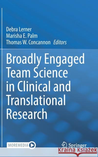 Broadly Engaged Team Science in Clinical and Translational Research Debra Lerner Marisha Palm Thomas Concannon 9783030830274