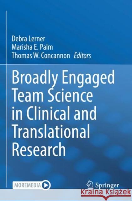 Broadly Engaged Team Science in Clinical and Translational Research Debra Lerner Marisha E. Palm Thomas W. Concannon 9783030830304