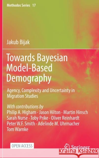 Towards Bayesian Model-Based Demography: Agency, Complexity and Uncertainty in Migration Studies Jakub Bijak Philip A. Higham Jason Hilton 9783030830380