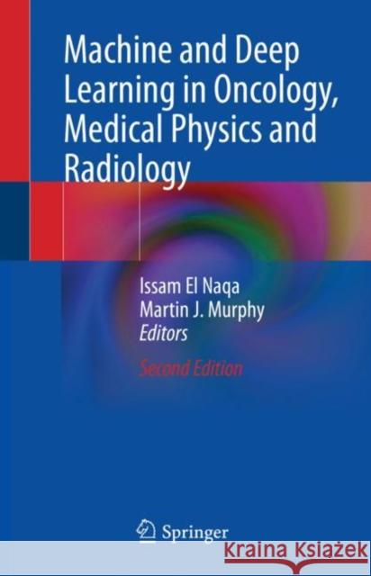 Machine and Deep Learning in Oncology, Medical Physics and Radiology Issam E Martin J. Murphy 9783030830465 Springer