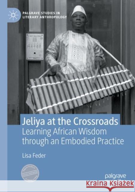 Jeliya at the Crossroads: Learning African Wisdom Through an Embodied Practice Feder, Lisa 9783030830618 Springer International Publishing