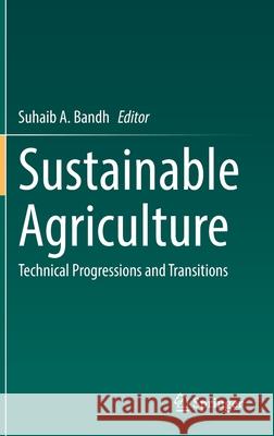 Sustainable Agriculture: Technical Progressions and Transitions Suhaib A. Bandh 9783030830656 Springer