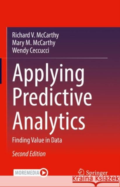 Applying Predictive Analytics: Finding Value in Data Richard V. McCarthy Mary M. McCarthy Wendy Ceccucci 9783030830694 Springer Nature Switzerland AG