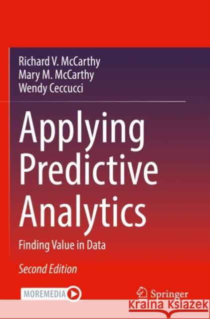 Applying Predictive Analytics: Finding Value in Data Richard V. McCarthy Mary M. McCarthy Wendy Ceccucci 9783030830724 Springer