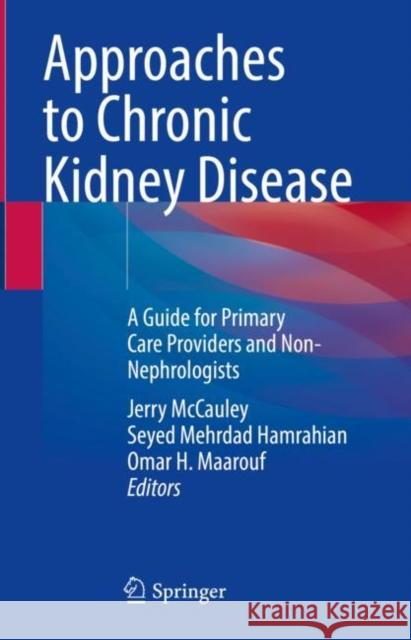 Approaches to Chronic Kidney Disease: A Guide for Primary Care Providers and Non-Nephrologists Jerry McCauley Seyed Mehrdad Hamrahian Omar Maarouf 9783030830816 Springer