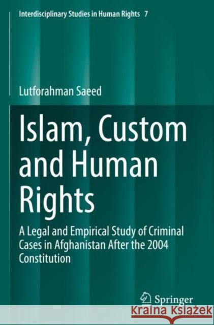 Islam, Custom and Human Rights: A Legal and Empirical Study of Criminal Cases in Afghanistan After the 2004 Constitution Lutforahman Saeed 9783030830885 Springer