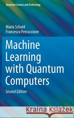 Machine Learning with Quantum Computers Maria Schuld Francesco Petruccione 9783030830977 Springer