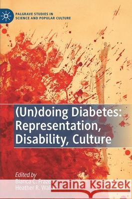 (Un)Doing Diabetes: Representation, Disability, Culture Frazer, Bianca C. 9783030831097