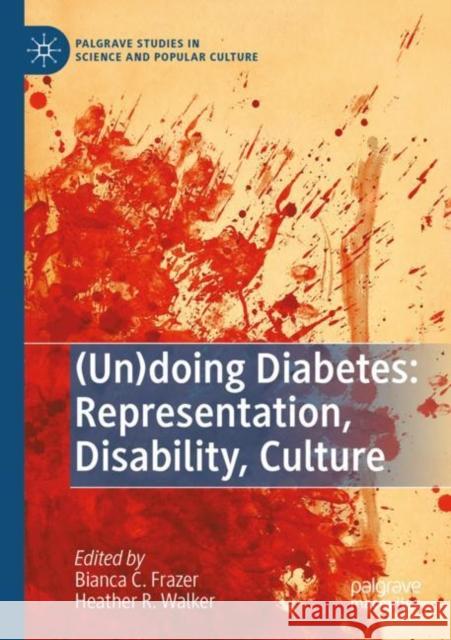 (Un)doing Diabetes: Representation, Disability, Culture Bianca C. Frazer Heather R. Walker 9783030831127 Palgrave MacMillan