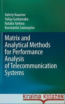 Matrix and Analytical Methods for Performance Analysis of Telecommunication Systems Valeriy Naumov Yuliya Gaidamaka Natalia Yarkina 9783030831318 Springer