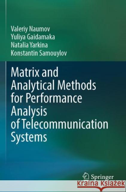 Matrix and Analytical Methods for Performance Analysis of Telecommunication Systems Valeriy Naumov Yuliya Gaidamaka Natalia Yarkina 9783030831349 Springer