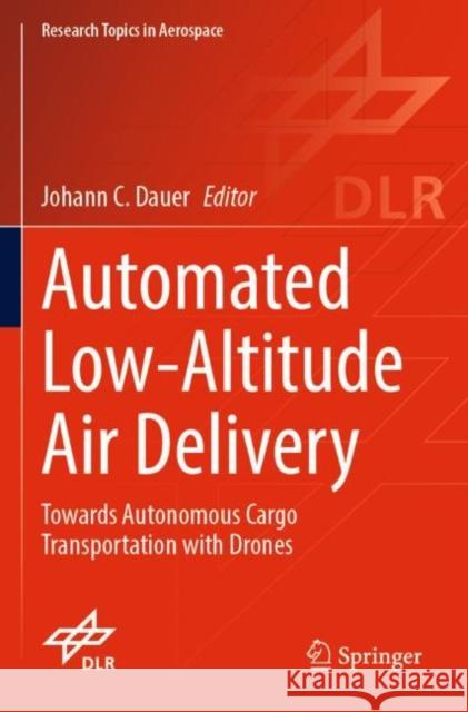 Automated Low-Altitude Air Delivery: Towards Autonomous Cargo Transportation with Drones Johann C. Dauer 9783030831462 Springer