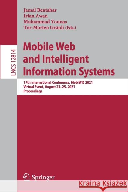 Mobile Web and Intelligent Information Systems: 17th International Conference, Mobiwis 2021, Virtual Event, August 23-25, 2021, Proceedings Jamal Bentahar Irfan Awan Muhammad Younas 9783030831639