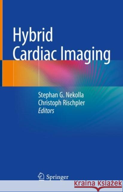 Hybrid Cardiac Imaging Stephan G. Nekolla Christoph Rischpler 9783030831660 Springer