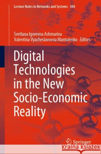 Digital Technologies in the New Socio-Economic Reality Svetlana Igorevna Ashmarina Valentina Vyacheslavovna Mantulenko 9783030831745