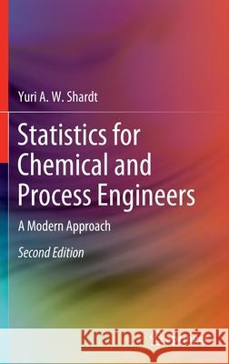 Statistics for Chemical and Process Engineers: A Modern Approach Yuri a. W. Shardt 9783030831899 Springer