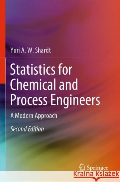 Statistics for Chemical and Process Engineers: A Modern Approach Yuri a. W. Shardt 9783030831929 Springer