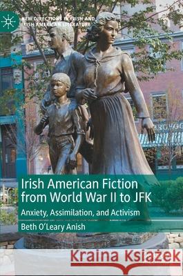 Irish American Fiction from World War II to JFK: Anxiety, Assimilation, and Activism Beth O'Lear 9783030831936 Palgrave MacMillan