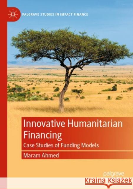 Innovative Humanitarian Financing: Case Studies of Funding Models Ahmed, Maram 9783030832117 Springer International Publishing