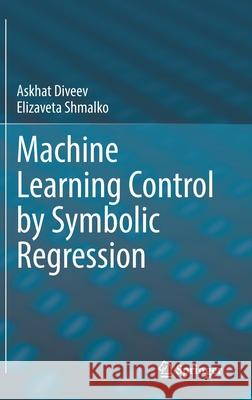 Machine Learning Control by Symbolic Regression Askhat Diveev Elizaveta Shmalko 9783030832124 Springer