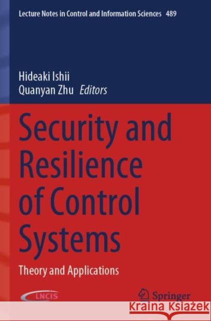 Security and Resilience of Control Systems: Theory and Applications Hideaki Ishii Quanyan Zhu 9783030832384