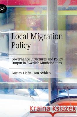 Local Migration Policy: Governance Structures and Policy Output in Swedish Municipalities Lidén, Gustav 9783030832926 Palgrave MacMillan