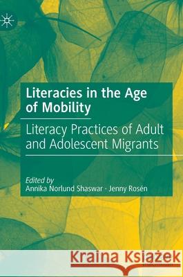 Literacies in the Age of Mobility: Literacy Practices of Adult and Adolescent Migrants Annika Norlun Jenny Ros 9783030833169 Palgrave MacMillan