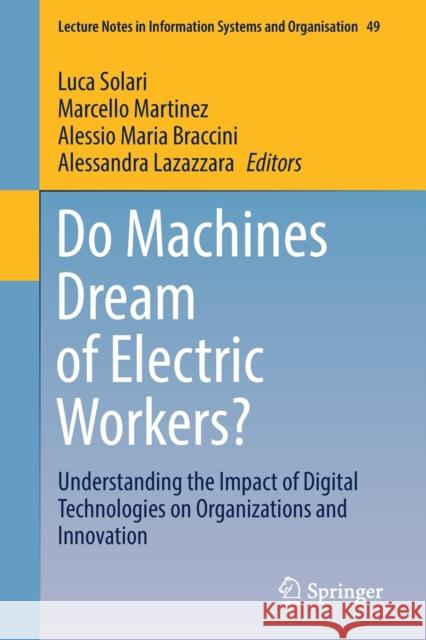 Do Machines Dream of Electric Workers?: Understanding the Impact of Digital Technologies on Organizations and Innovation Luca Solari Marcello Martinez Alessio Maria Braccini 9783030833206 Springer