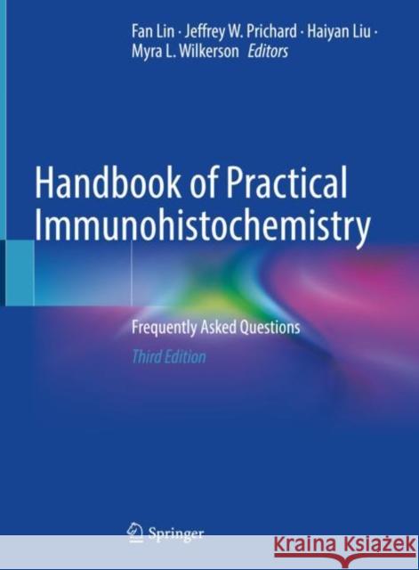 Handbook of Practical Immunohistochemistry: Frequently Asked Questions Fan Lin Jeffrey W. Prichard Haiyan Liu 9783030833275 Springer