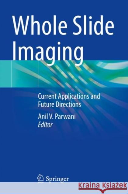 Whole Slide Imaging: Current Applications and Future Directions Anil V. Parwani 9783030833343 Springer