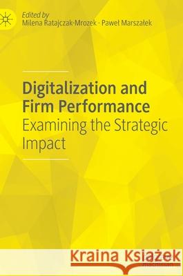 Digitalization and Firm Performance: Examining the Strategic Impact Milena Ratajczak-Mrozek Pawel Marszalek 9783030833596