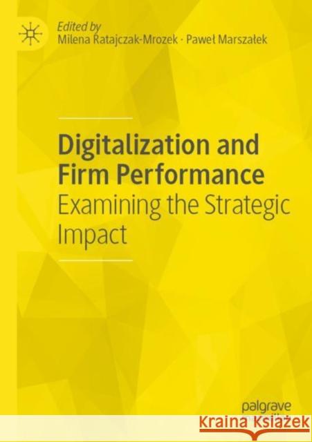 Digitalization and Firm Performance: Examining the Strategic Impact Milena Ratajczak-Mrozek Pawel Marszalek 9783030833626