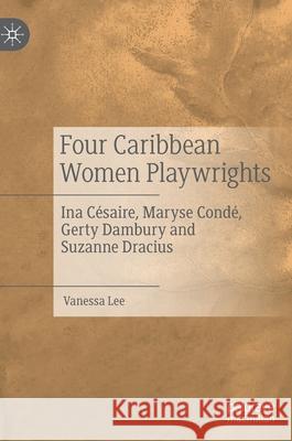 Four Caribbean Women Playwrights: Ina Césaire, Maryse Condé, Gerty Dambury and Suzanne Dracius Lee, Vanessa 9783030833633