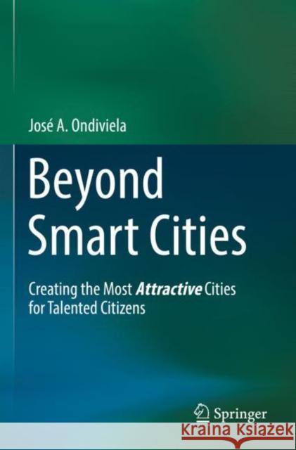 Beyond Smart Cities: Creating the Most Attractive Cities for Talented Citizens Ondiviela, José A. 9783030833732 Springer International Publishing